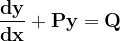 \dpi{120} \mathbf{\frac{dy}{dx}+Py =Q}